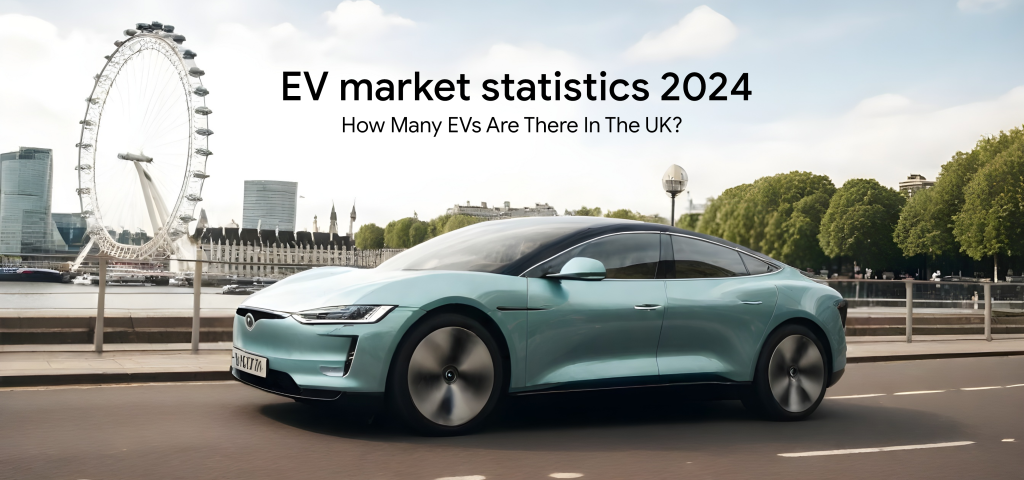 UK and Electric Cars - EV Market Statistics 2024 & Insights
